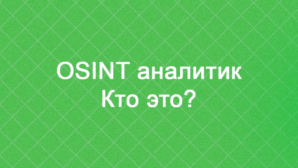 OSINT аналитик - кто это и чем занимается